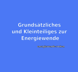 Grundsätzliches und Kleinteiliges zur Energiewende
