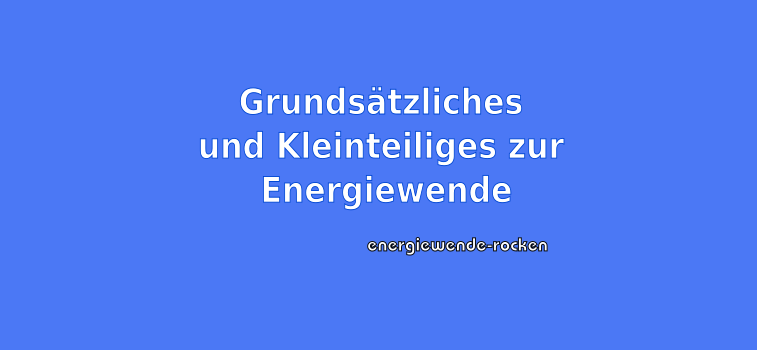 Grundsätzliches und Kleinteiliges zur Energiewende