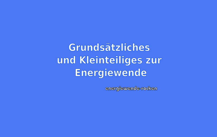 Grundsätzliches und Kleinteiliges zur Energiewende
