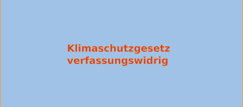 Das Klimaschutzgesetz - verfassungswidrig